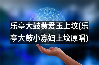 <h3>乐亭大鼓黄爱玉上坟(乐亭大鼓小寡妇上坟原唱)