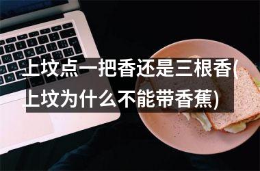 上坟点一把香还是三根香(上坟为什么不能带香蕉)