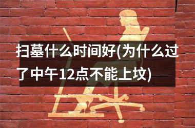 <h3>扫墓什么时间好(为什么过了中午12点不能上坟)