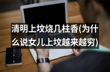 <h3>清明上坟烧几柱香(为什么说女儿上坟越来越穷)
