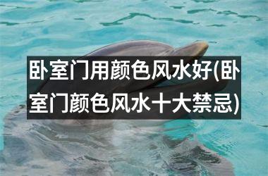 卧室门用颜色风水好(卧室门颜色风水十大禁忌)