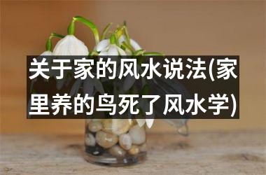 <h3>关于家的风水说法(家里养的鸟死了风水学)