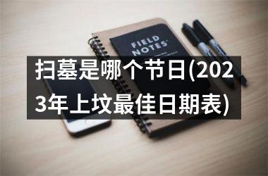 <h3>扫墓是哪个节日(2025年上坟最佳日期表)
