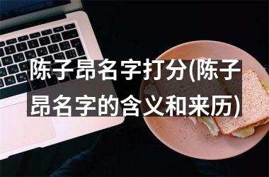 陈子昂名字打分(陈子昂名字的含义和来历)