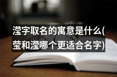 <h3>滢字取名的寓意是什么(莹和滢哪个更适合名字)