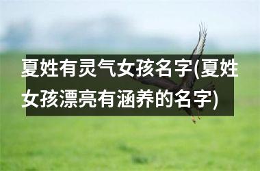 <h3>夏姓有灵气女孩名字(夏姓女孩漂亮有涵养的名字)