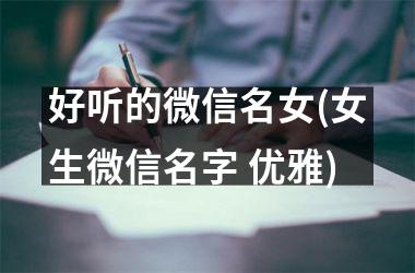 <h3>好听的微信名女(女生微信名字 优雅)