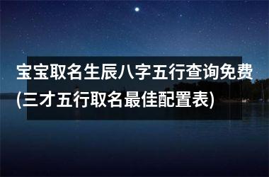 <h3>宝宝取名生辰八字五行查询免费(三才五行取名最佳配置表)
