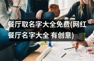 餐厅取名字大全免费(网红餐厅名字大全 有创意)