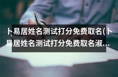 <h3>卜易居姓名测试打分免费取名(卜易居姓名测试打分免费取名淑)