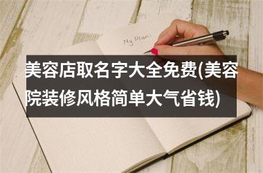 <h3>美容店取名字大全免费(美容院装修风格简单大气省钱)