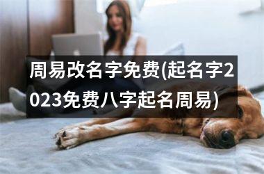 <h3>周易改名字免费(起名字2025免费八字起名周易)