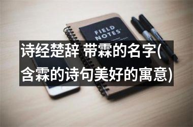 <h3>诗经楚辞 带霖的名字(含霖的诗句美好的寓意)