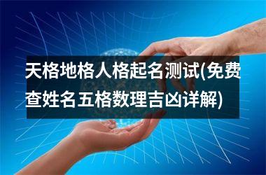 <h3>天格地格人格起名测试(免费查姓名五格数理吉凶详解)