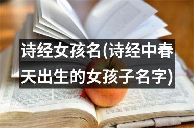 诗经女孩名(诗经中春天出生的女孩子名字)
