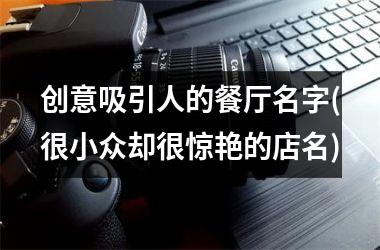 <h3>创意吸引人的餐厅名字(很小众却很惊艳的店名)
