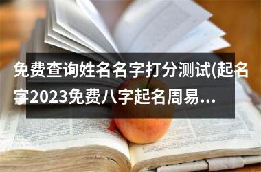 <h3>免费查询姓名名字打分测试(起名字2025免费八字起名周易)