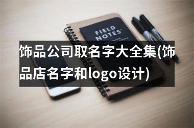 <h3>饰品公司取名字大全集(饰品店名字和logo设计)
