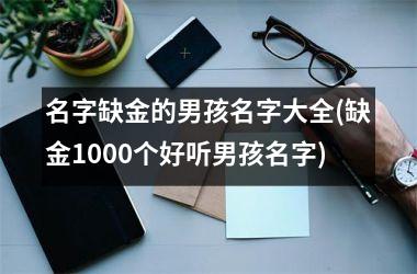 名字缺金的男孩名字大全(缺金1000个好听男孩名字)