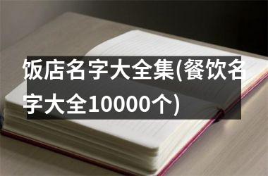 <h3>饭店名字大全集(餐饮名字大全10000个)