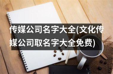 <h3>传媒公司名字大全(文化传媒公司取名字大全免费)