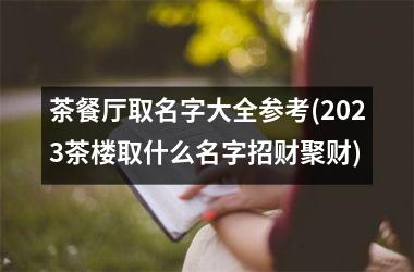 茶餐厅取名字大全参考(2025茶楼取什么名字招财聚财)