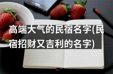 高端大气的民宿名字(民宿招财又吉利的名字)