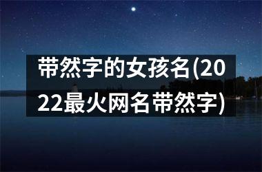 带然字的女孩名(2025最火网名带然字)