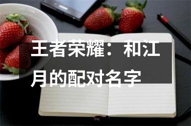 王者荣耀：和江月的配对名字