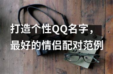 <h3>打造个性QQ名字，最好的情侣配对范例