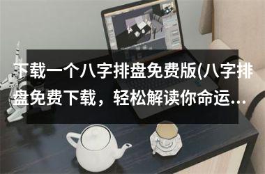 一个八字排盘免费版(八字排盘免费，轻松解读你命运，附使用教程。)