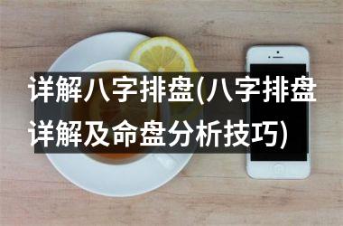 详解八字排盘(八字排盘详解及命盘分析技巧)