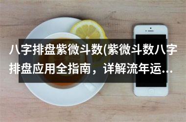 <h3>八字排盘紫微斗数(紫微斗数八字排盘应用全指南，详解流年运势与吉凶大揭秘！)