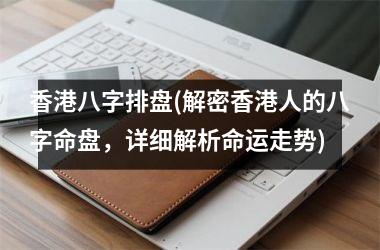 <h3>八字排盘(解密人的八字命盘，详细解析命运走势)