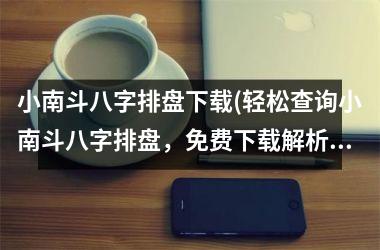 <h3>小南斗八字排盘(轻松查询小南斗八字排盘，免费解析详解)