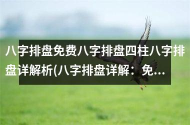 八字排盘免费八字排盘四柱八字排盘详解析(八字排盘详解：免费四柱八字排盘分析)