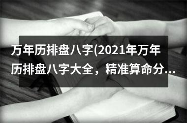 <h3>万年历排盘八字(2025年万年历排盘八字大全，精准算命分析，命运解密，详解性格特点，预测未来发展！)
