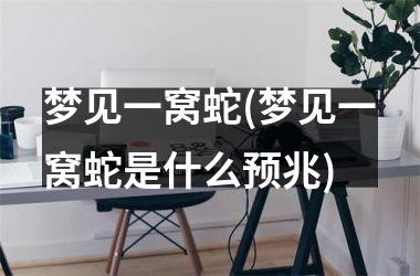 梦见一窝蛇(梦见一窝蛇是什么预兆)