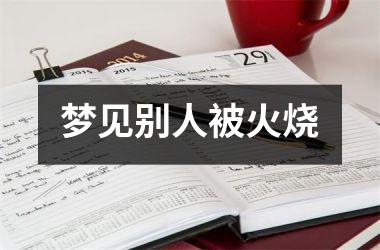 <h3>梦见别人被火烧