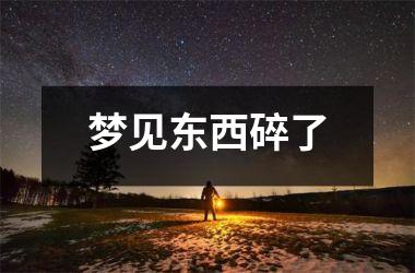 <h3>梦见东西碎了