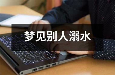 <h3>梦见别人溺水