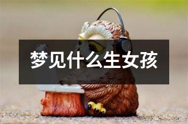 <h3>梦见什么生女孩