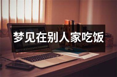 <h3>梦见在别人家吃饭