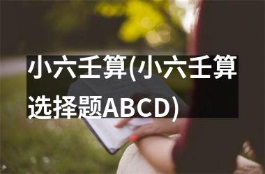 小六壬算(小六壬算选择题ABCD)