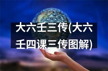 <h3>大六壬三传(大六壬四课三传图解)