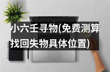 小六壬寻物(免费测算找回失物具体位置)