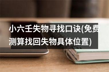 <h3>小六壬失物寻找口诀(免费测算找回失物具体位置)