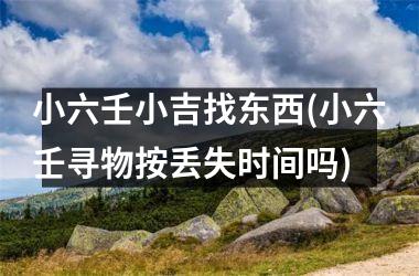 小六壬小吉找东西(小六壬寻物按丢失时间吗)