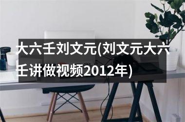 <h3>大六壬刘文元(刘文元大六壬讲做2012年)