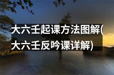 <h3>大六壬起课方法图解(大六壬反吟课详解)